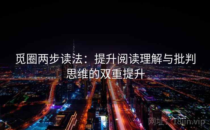 觅圈两步读法:提升阅读理解与批判思维的双重提升