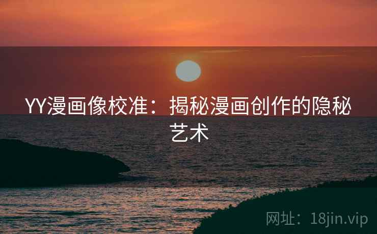 YY漫画像校准:揭秘漫画创作的隐秘艺术