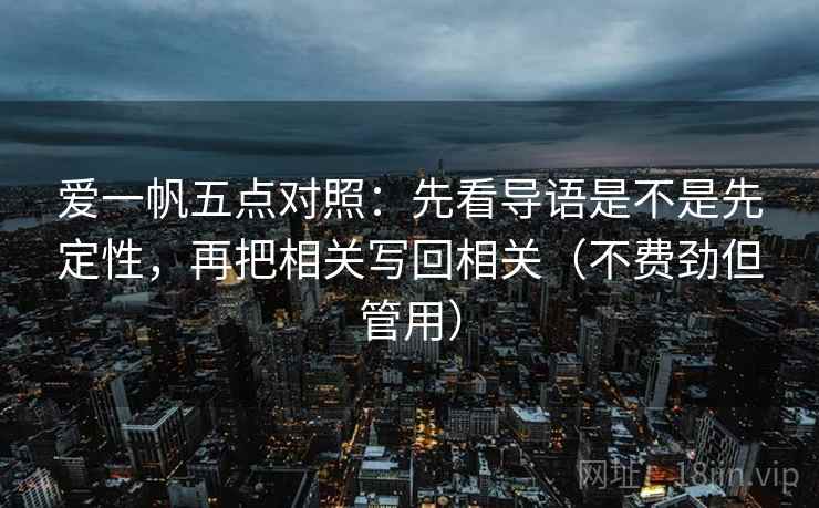 爱一帆五点对照：先看导语是不是先定性，再把相关写回相关（不费劲但管用）