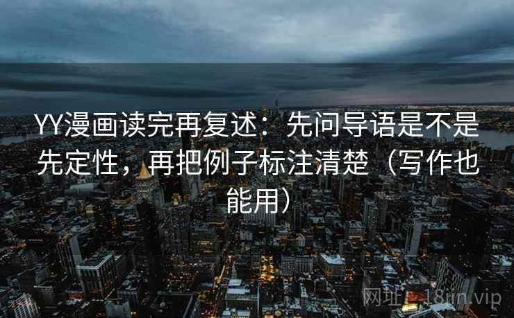 YY漫画读完再复述：先问导语是不是先定性，再把例子标注清楚（写作也能用）  第2张