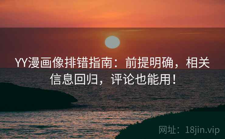 YY漫画像排错指南:前提明确,相关信息回归,评论也能用!