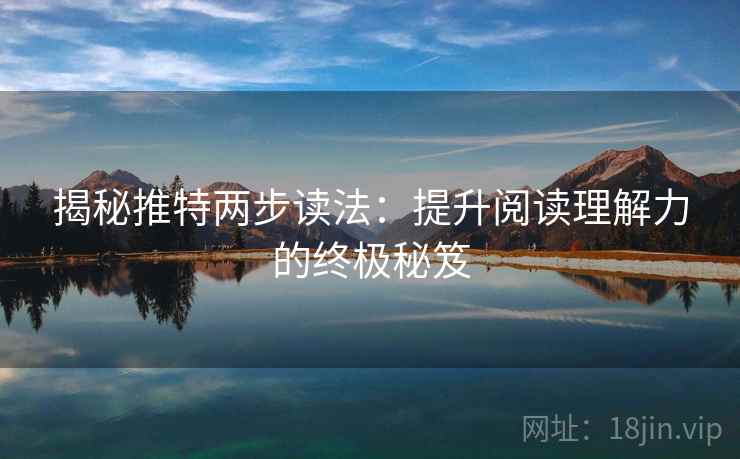 揭秘推特两步读法:提升阅读理解力的终极秘笈