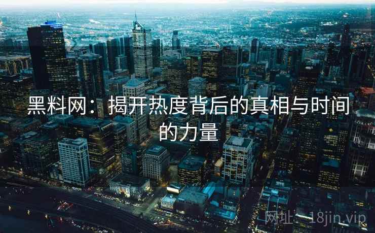 黑料网:揭开热度背后的真相与时间的力量